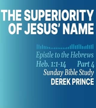 Derek Prince - The Superiority of Jesus' Name