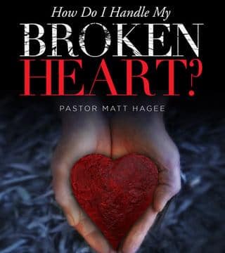 Matt Hagee - How Do I Handle My Broken Heart?