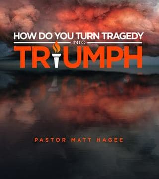 Matt Hagee - How Do You Turn Tragedy into Triumph?
