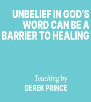 Derek Prince - Unbelief In God's Word Can Be A Barrier To Healing