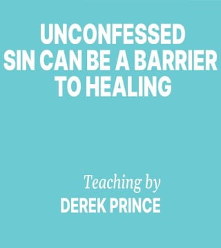 Derek Prince - Unconfessed Sin Can Be A Barrier To Healing