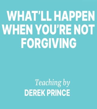 Derek Prince - What'll Happen When You're Not Forgiving