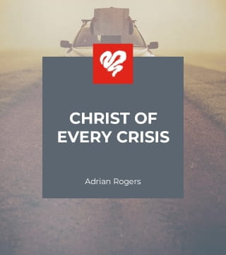 Adrian Rogers - Christ of Every Crisis