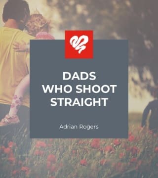 Adrian Rogers - Dads Who Shoot Straight