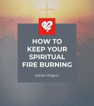 Adrian Rogers - How to Keep Your Spiritual Fire Burning