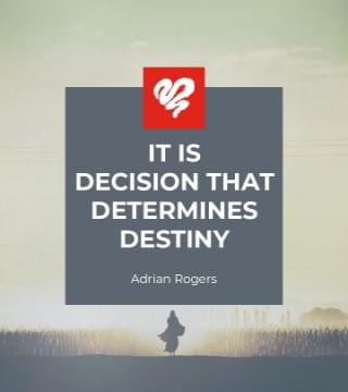 Adrian Rogers - It is Decision That Determines Destiny