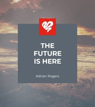 Adrian Rogers - The Future is Here
