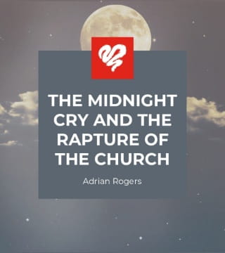 Adrian Rogers - The Midnight Cry and the Rapture of the Church