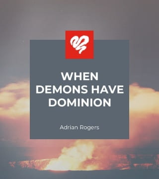 Adrian Rogers - When Demons Have Dominion