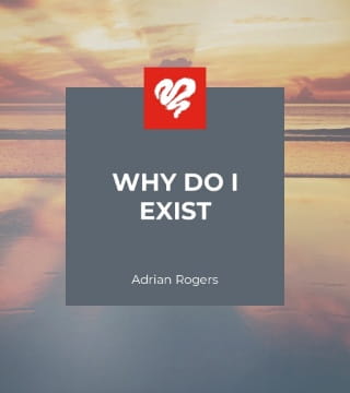 Adrian Rogers - Why Do I Exist?