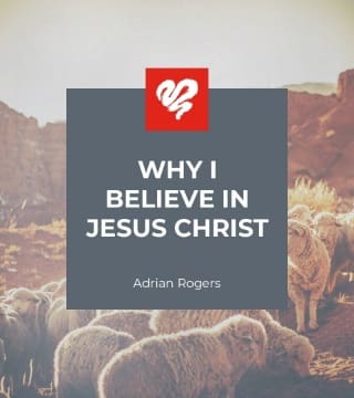 Adrian Rogers - Why I Believe in Jesus Christ?