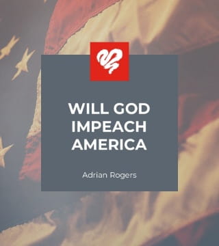 Adrian Rogers - Will God Impeach America?