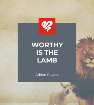 Adrian Rogers - Worthy is the Lamb