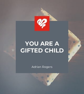 Adrian Rogers - You Are a Gifted Child