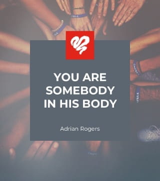 Adrian Rogers - You Are Somebody in His Body