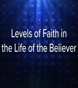 Charles Stanley - Levels of Faith in the Life of the Believer