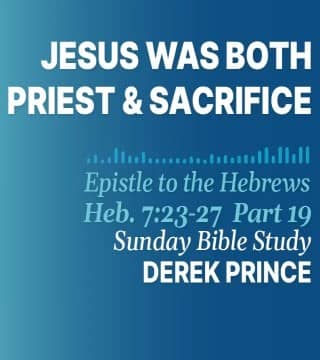 Derek Prince - Jesus Was Both Priest and Sacrifice