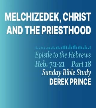 Derek Prince - Melchizedek, Christ And The Priesthood