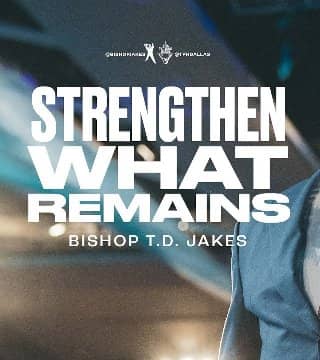 TD Jakes - Strengthen What Remains