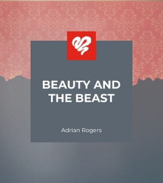 Adrian Rogers - Beauty and the Beast