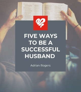 Adrian Rogers - Five Ways to Be a Successful Husband