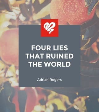 Adrian Rogers - Four Lies that Ruined the World