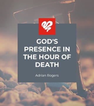 Adrian Rogers - God's Presence in the Hour of Death