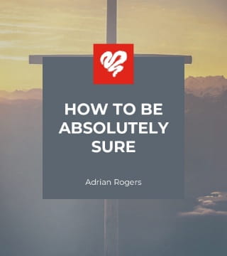 Adrian Rogers - How to Be Absolutely Sure