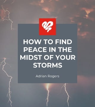 Adrian Rogers - How to Find Peace in the Midst of Your Storm