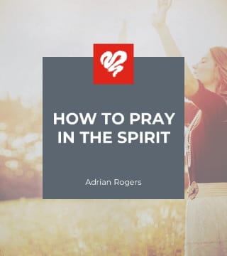 Adrian Rogers - How to Pray in the Spirit