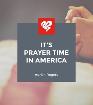 Adrian Rogers - It's Prayer Time in America