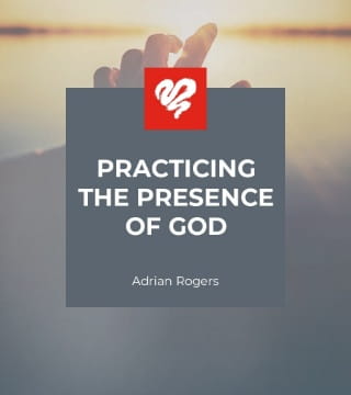 Adrian Rogers - Practicing the Presence of God