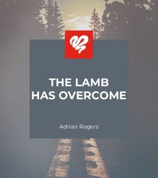 Adrian Rogers - The Lamb Has Overcome