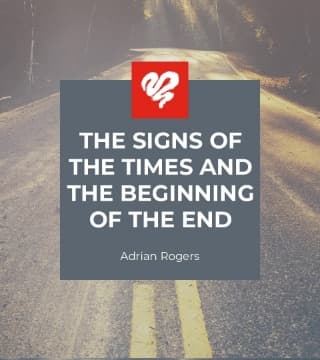 Adrian Rogers - The Signs of the Times and the Beginning of the End