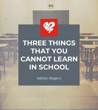 Adrian Rogers - Three Things that You Cannot Learn in School