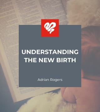 Adrian Rogers - Understanding the New Birth