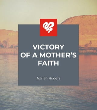 Adrian Rogers - Victory of a Mother's Faith