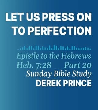 Derek Prince - Let Us Press On To Perfection