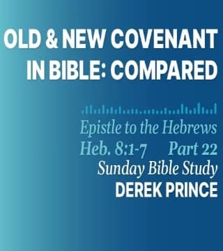 Derek Prince - Old and New Covenant In Bible COMPARED