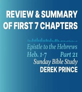 Derek Prince - Review and Summary of First 7 Chapters of Hebrews