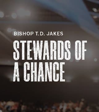 TD Jakes - Stewards of a Chance