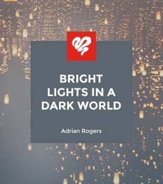 Adrian Rogers - Bright Lights in a Dark World