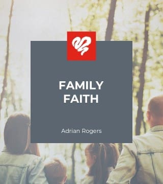 Adrian Rogers - Family Faith