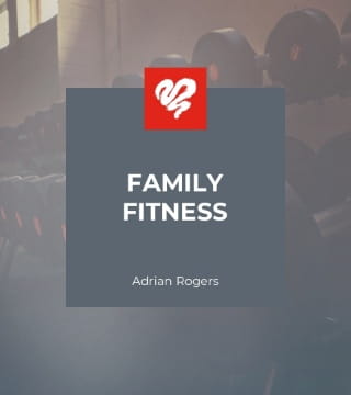 Adrian Rogers - Family Fitness