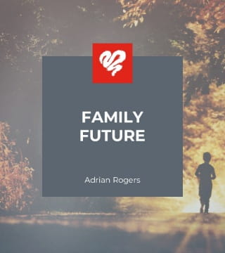 Adrian Rogers - Family Future