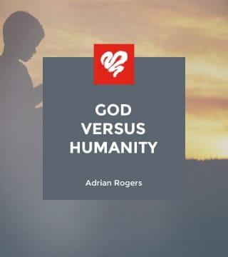 Adrian Rogers - God vs. Humanity