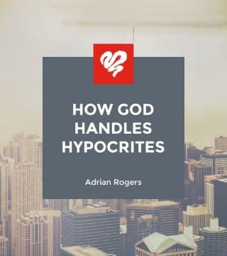 Adrian Rogers - How God Handles Hypocrites