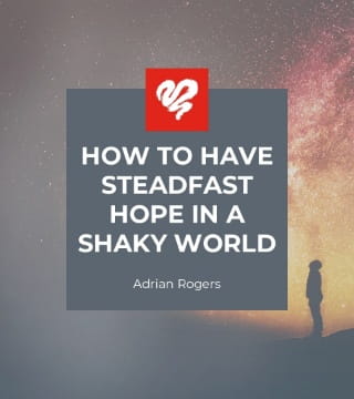 Adrian Rogers - How to Have a Steadfast Hope in a Shaky World