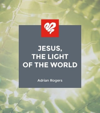Adrian Rogers - Jesus, the Light of the World