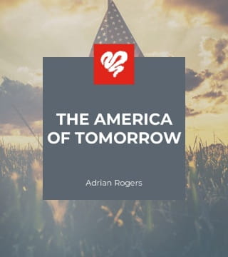 Adrian Rogers - The America of Tomorrow